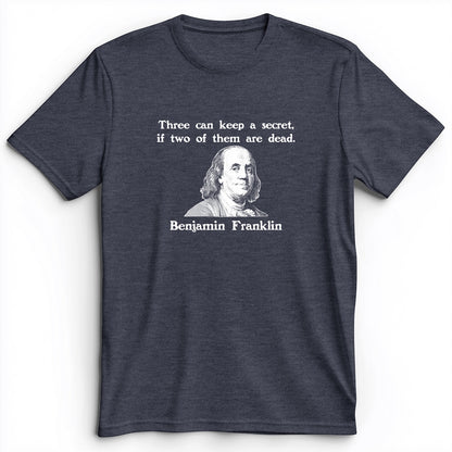 Three Can Keep A Secret Ben Franklin Premium Tee