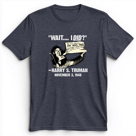 Truman Wait I Did Premium Tee