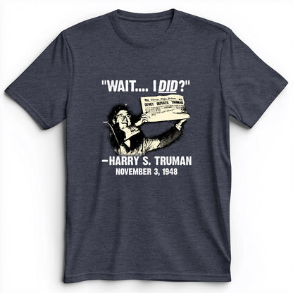 Truman Wait I Did Premium Tee