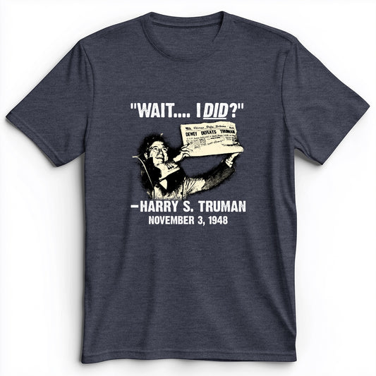 Truman Wait I Did Premium Tee