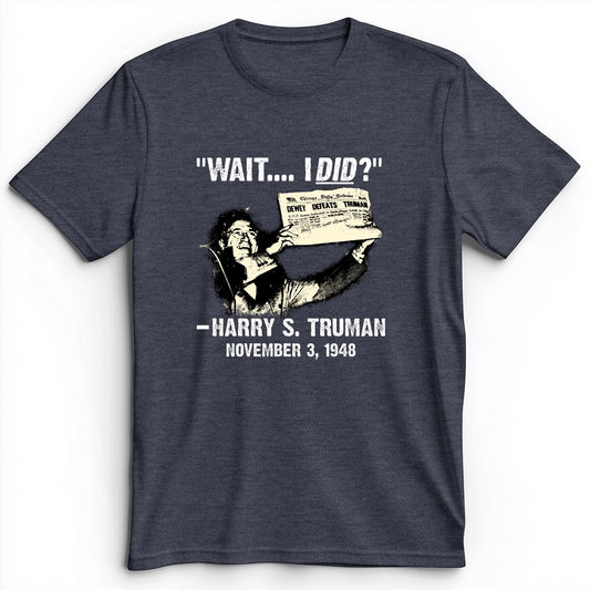 Truman Wait I Did Premium Tee