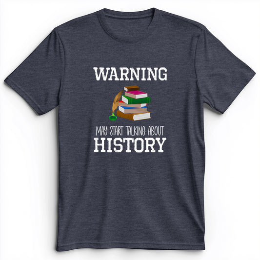 Warning May Start Talking About History Premium Tee