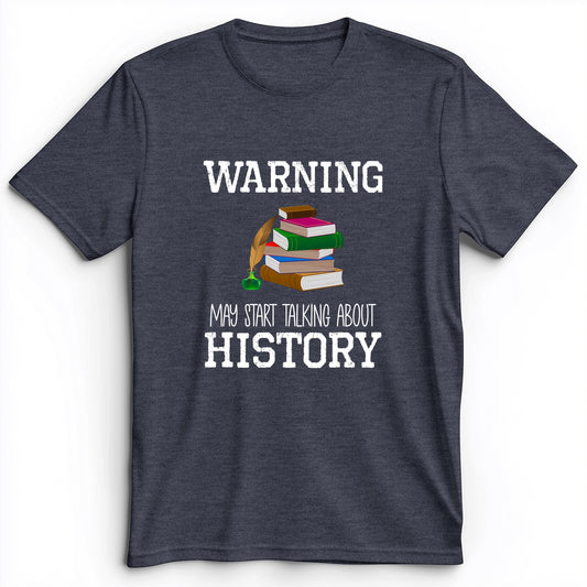 Warning May Start Talking About History Premium Tee
