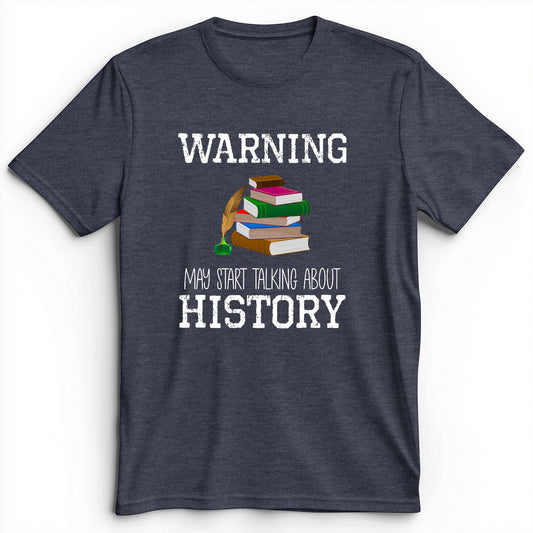 Warning May Start Talking About History Premium Tee