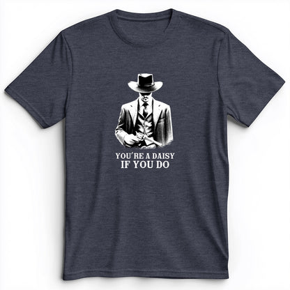 Your A Daisy If You Do Premium Tee