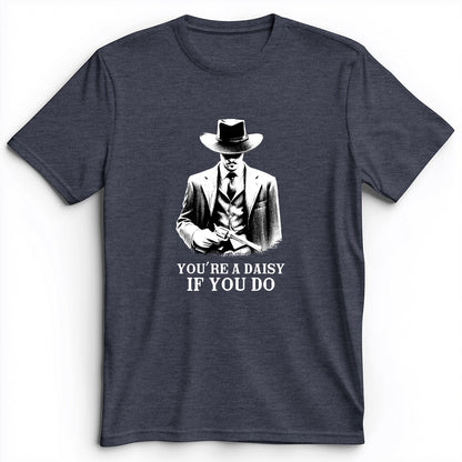Your A Daisy If You Do Premium Tee