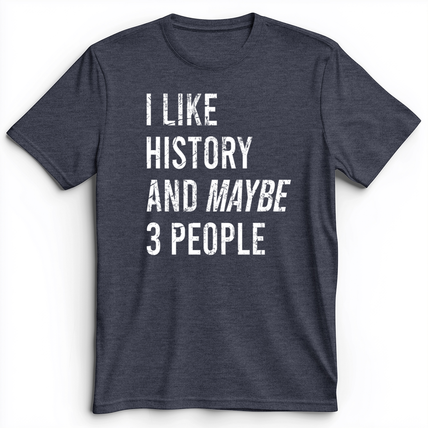 I Like History And Maybe 3 People Premium Tee