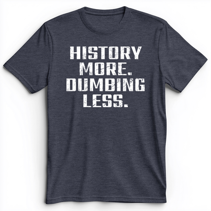 History More Dumbing Less Premium Tee