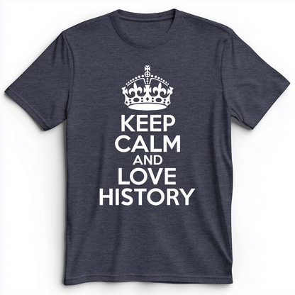 Keep Calm and Love History Premium Tee