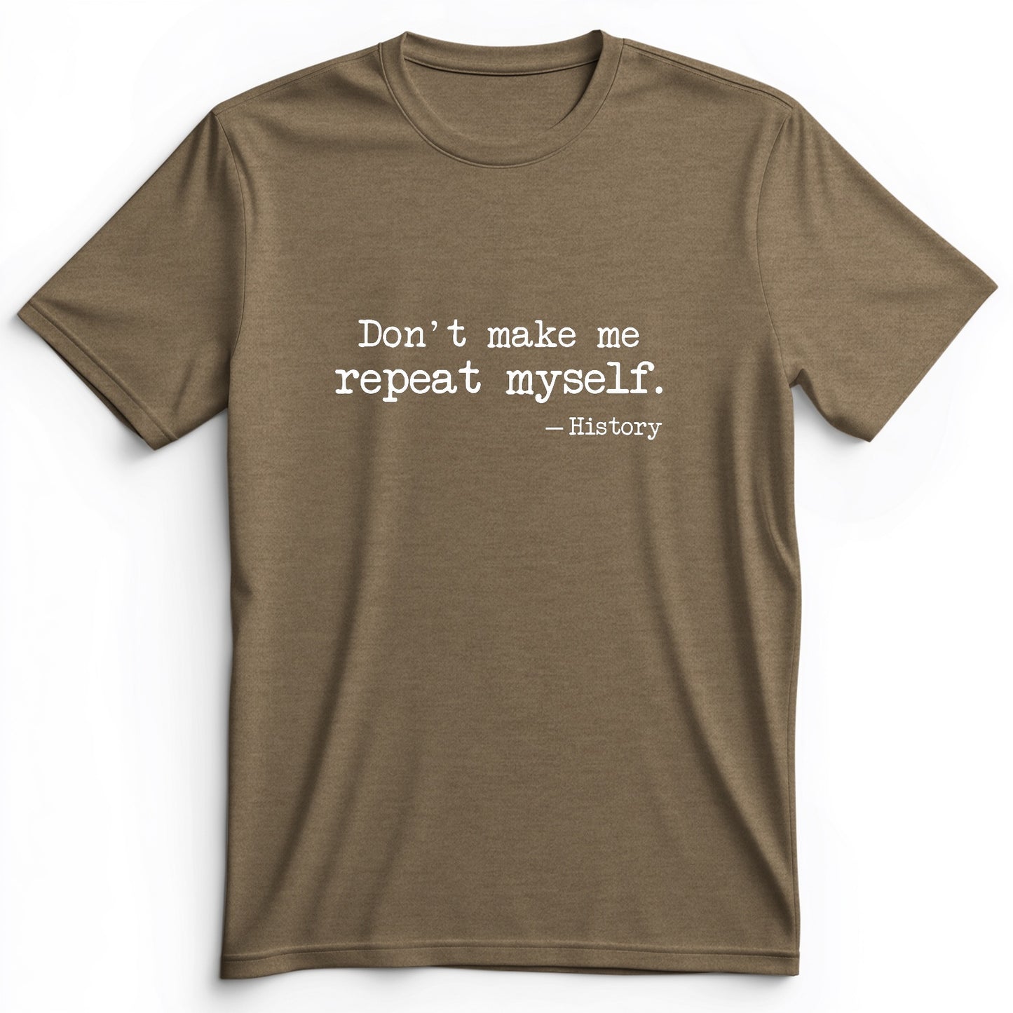Don't Make Me Repeat Myself Premium Tee