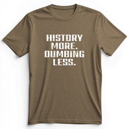 History More Dumbing Less Premium Tee