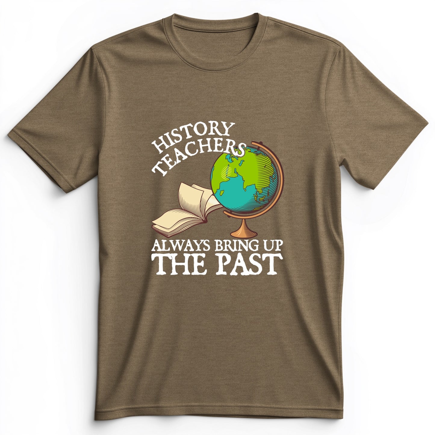 History Teachers Always Bring Up The Past Premium Tee