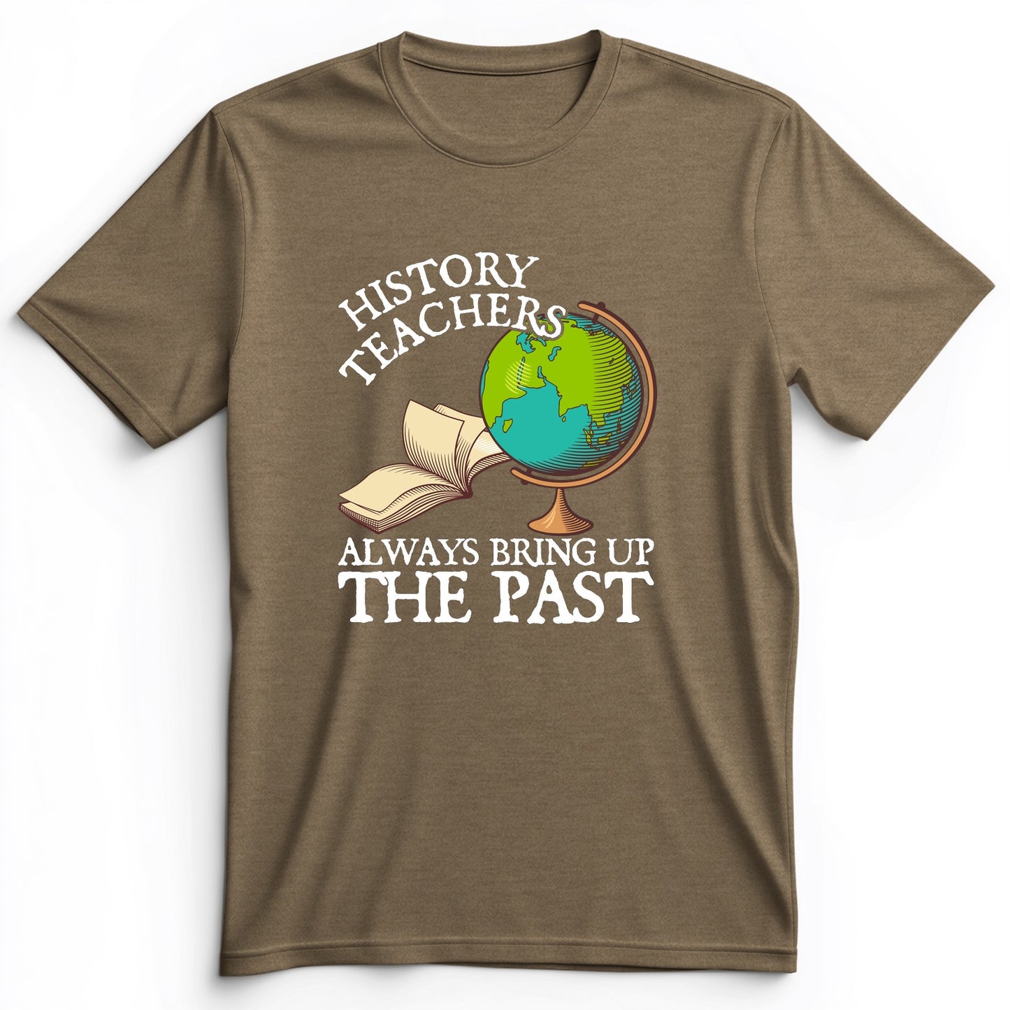 History Teachers Always Bring Up The Past Premium Tee