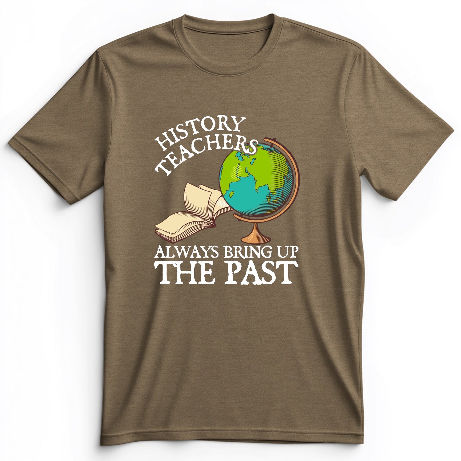 History Teachers Always Bring Up The Past Premium Tee