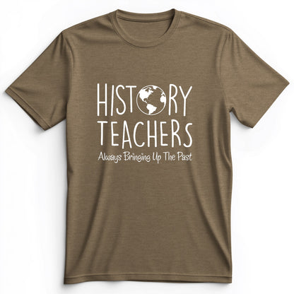 History Teachers Always Bringing Up the Past Premium Tee