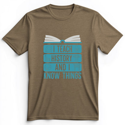 I Teach History And Know Things Premium Tee