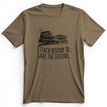 I Teach History To Save The Future Premium Tee
