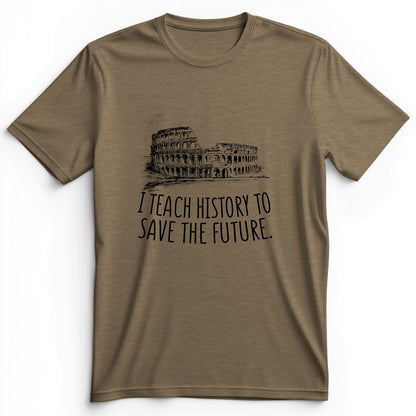 I Teach History To Save The Future Premium Tee