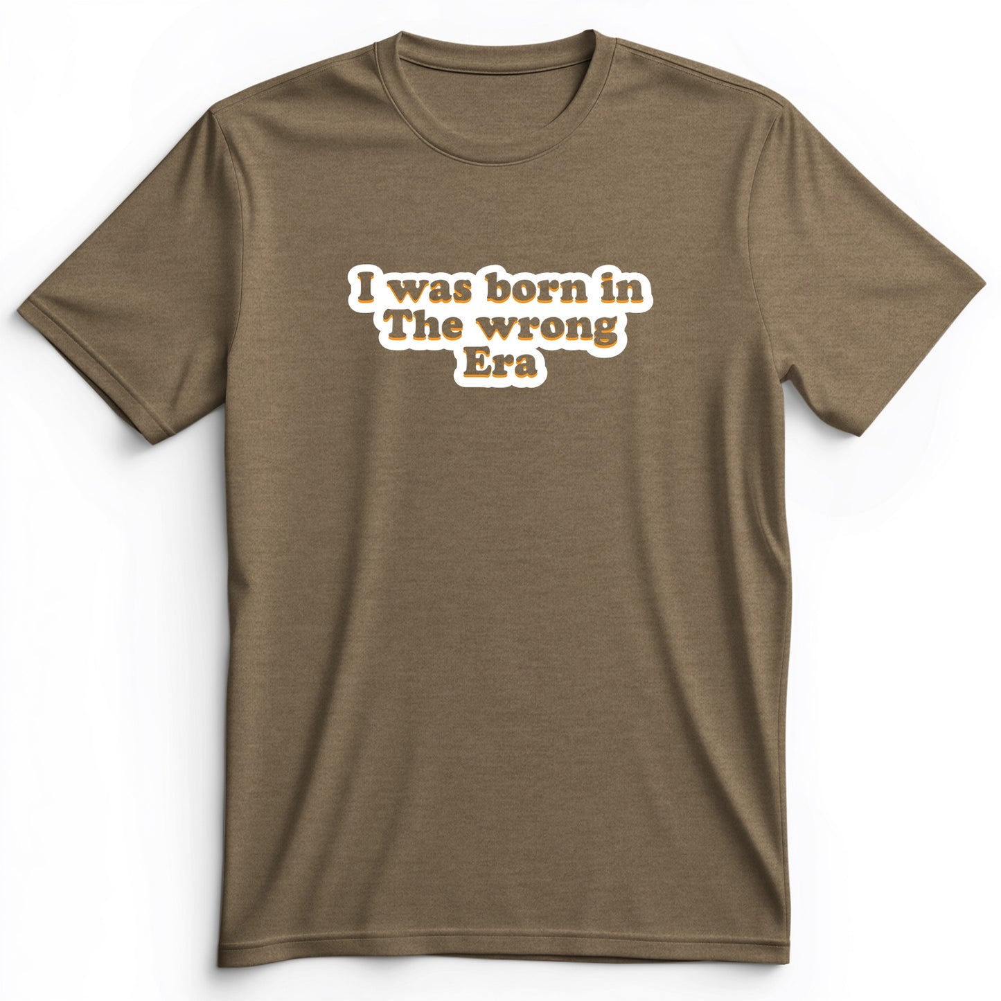 I Was Born In The Wrong Era Premium Tee