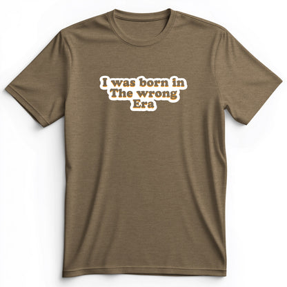 I Was Born In The Wrong Era Premium Tee