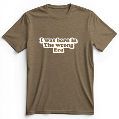 I Was Born In The Wrong Era Premium Tee