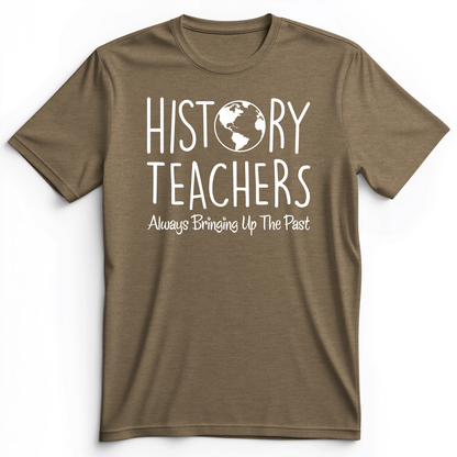 History Teachers Always Bringing Up The Past Premium Tee