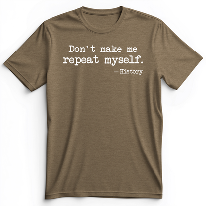 Don't Make Me Repeat Myself Premium Tee