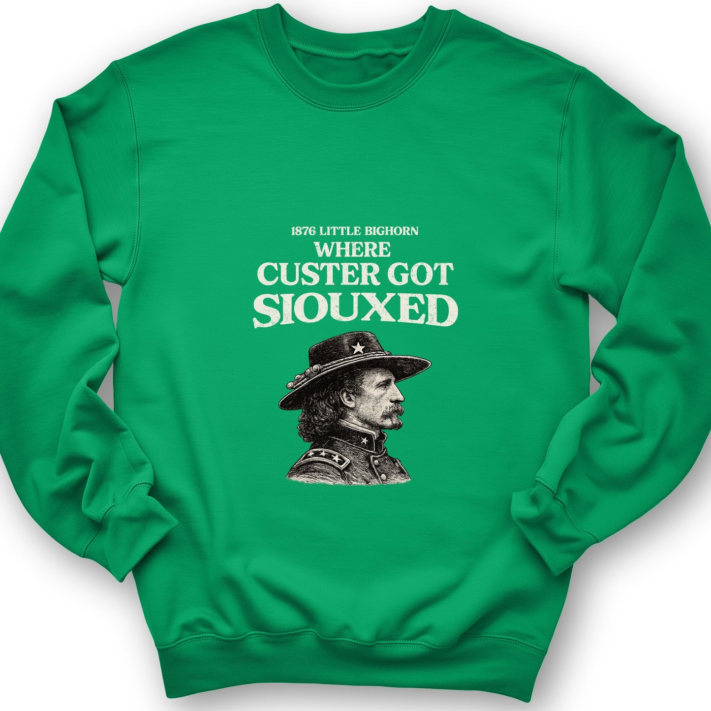 Custer Got Siouxed Sweatshirt