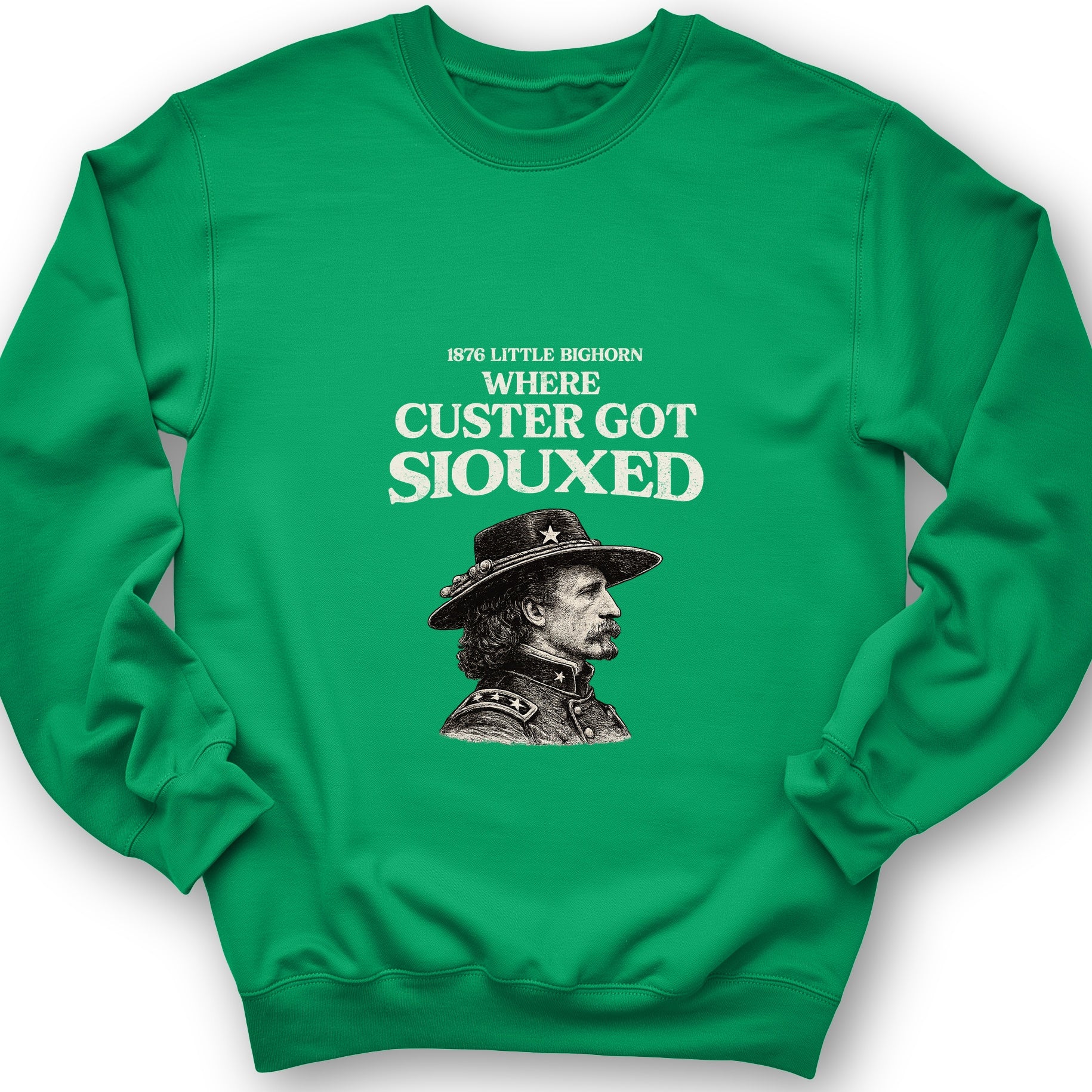 Custer Got Siouxed Sweatshirt