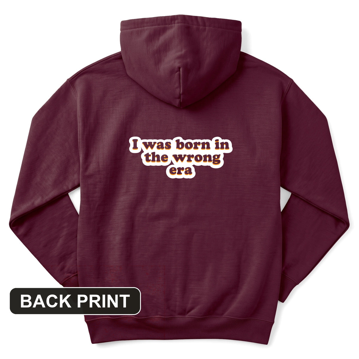 I Was Born In The Wrong Era Back Print Hoodie