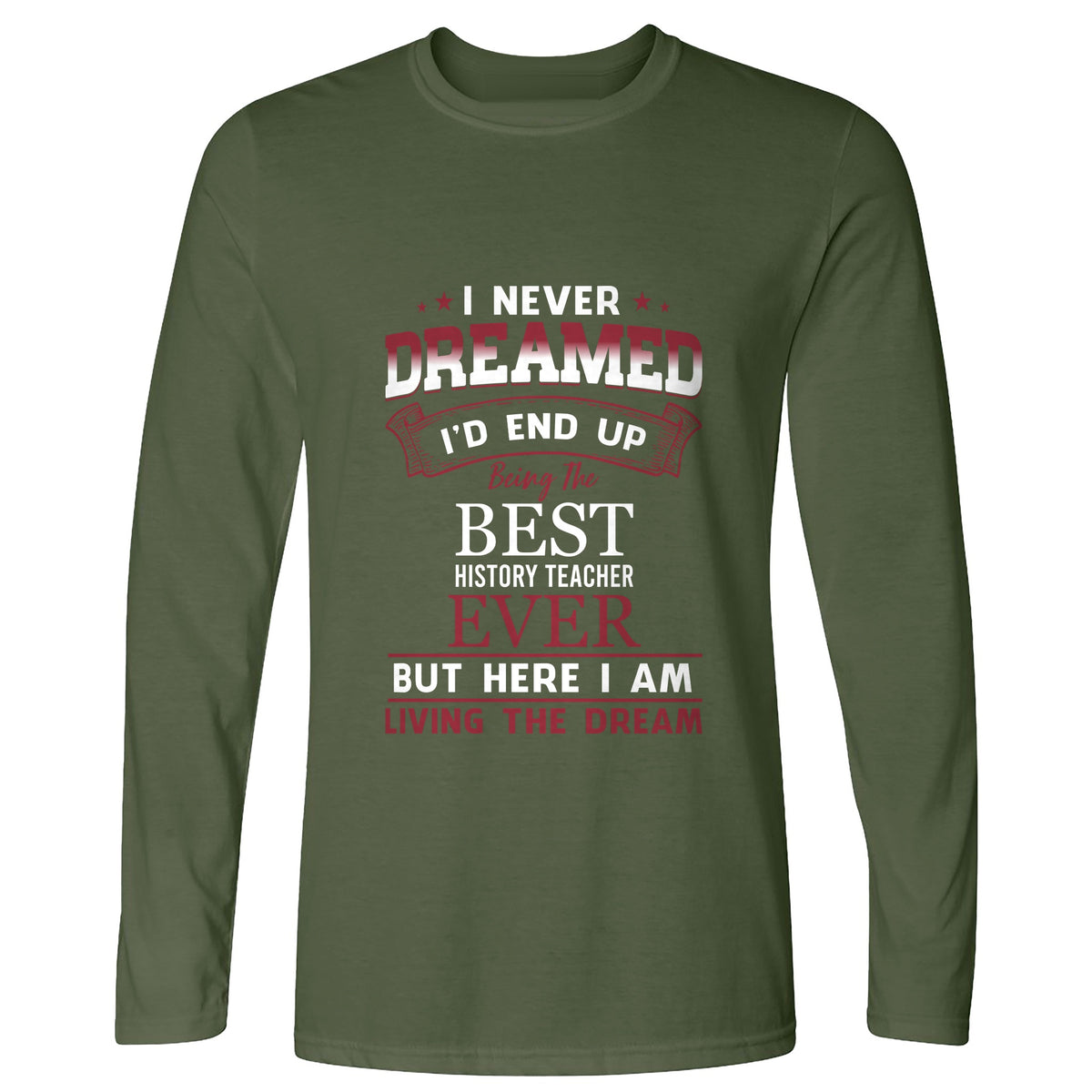 I Never Dreamed Long Sleeve T-Shirt
