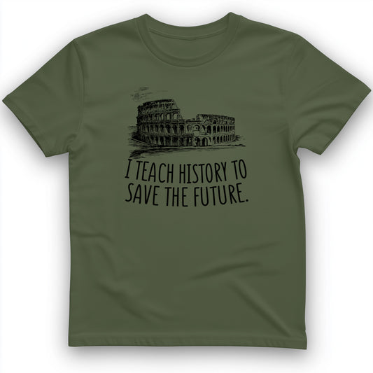 I Teach History To Save The Future T- Shirt