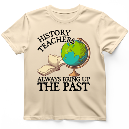 History Teachers Always Bring Up The Past T-Shirt