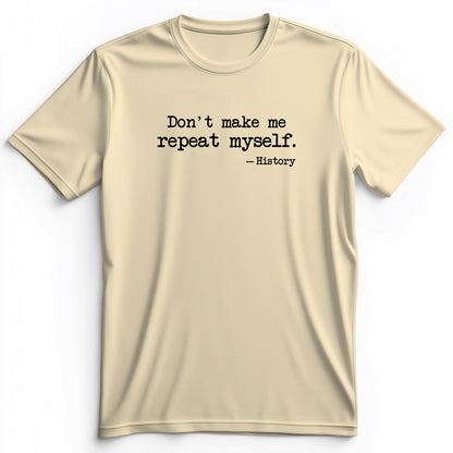 Don't Make Me Repeat Myself Premium Tee