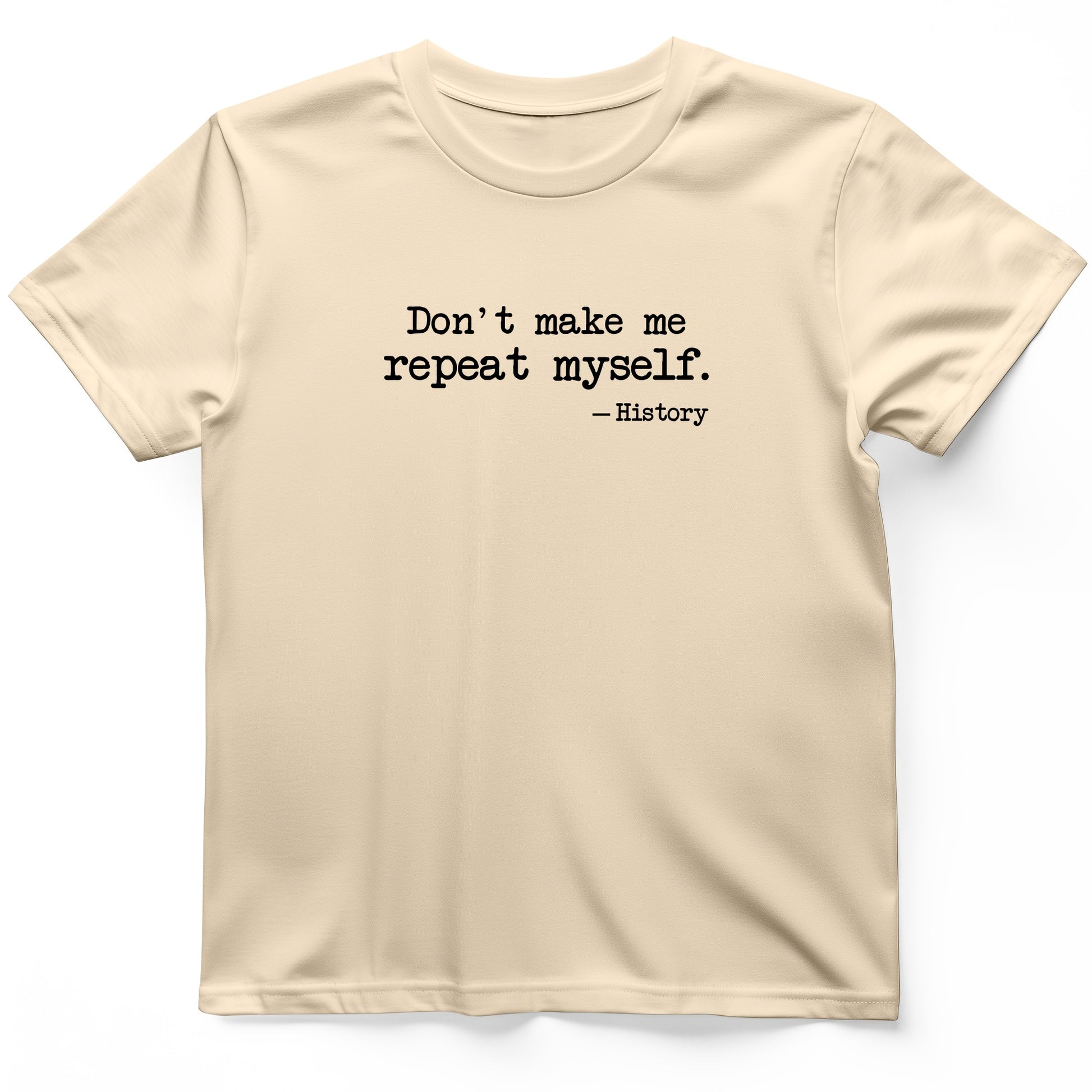 Don't Make Me Repeat Myself T-Shirt