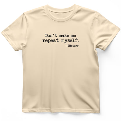 Don't Make Me Repeat Myself T-Shirt
