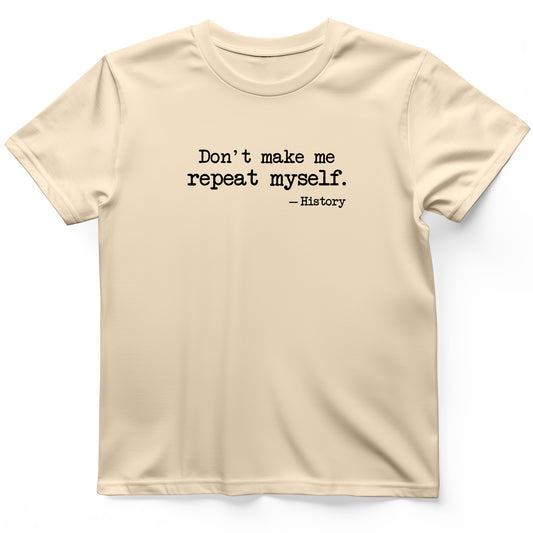 Don't Make Me Repeat Myself T-Shirt