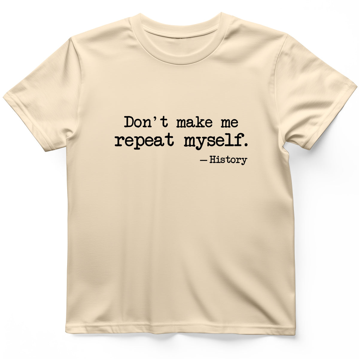 Don't Make Me Repeat Myself T-Shirt