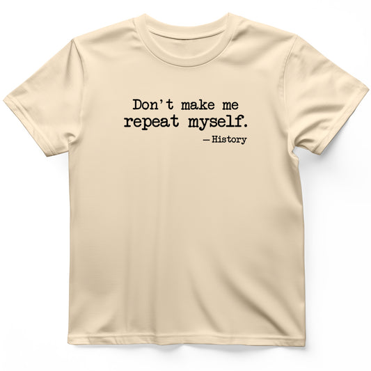 Dont Make Me Repeat Myself T-Shirt