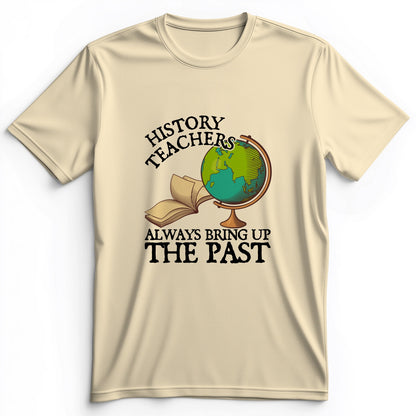 History Teachers Always Bring Up The Past Premium Tee