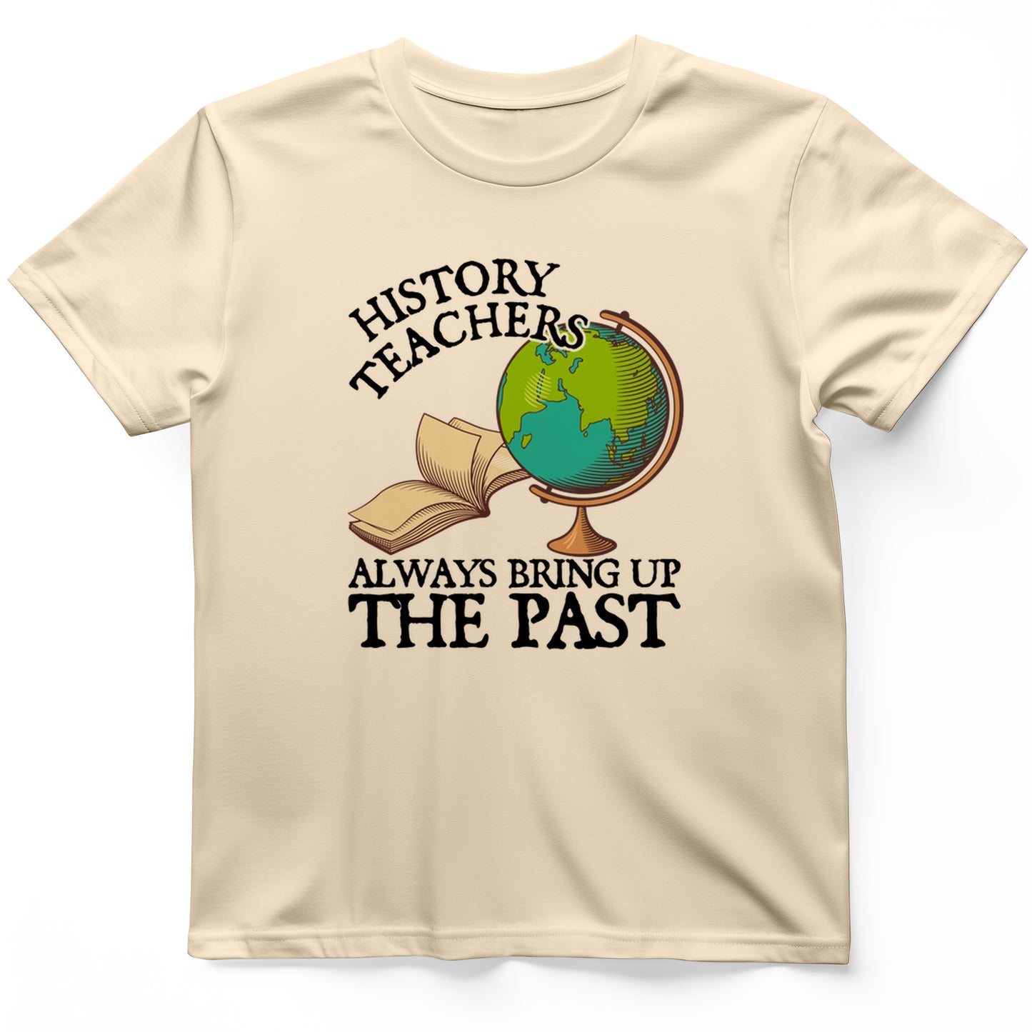History Teachers Always Bring Up The Past T-Shirt