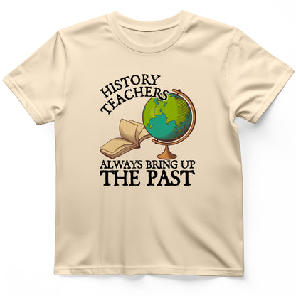 History Teachers Always Bring Up The Past T-Shirt