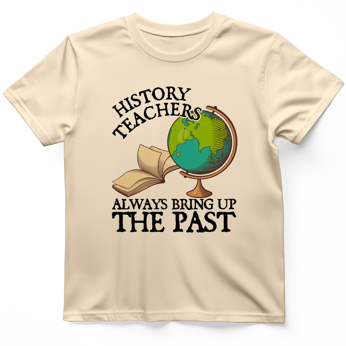 History Teachers Always Bring Up The Past T-Shirt