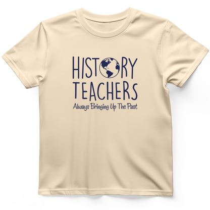 History Teachers Always Bringing Up the Past T-Shirt