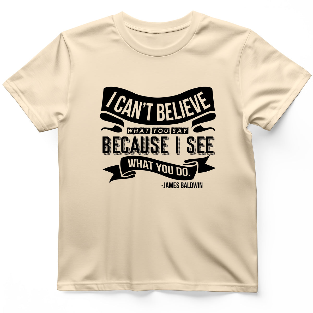 I Can't Believe What You Say T-Shirt
