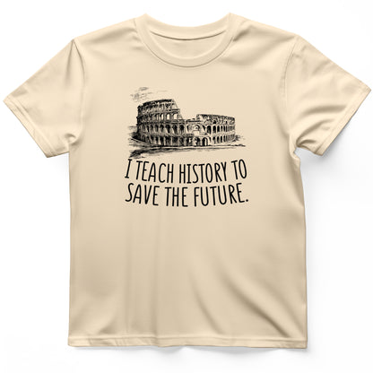 I Teach History To Save The Future T- Shirt