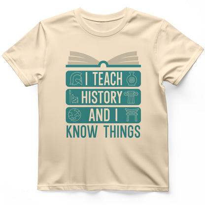 I Teach History And Know Things T-Shirt