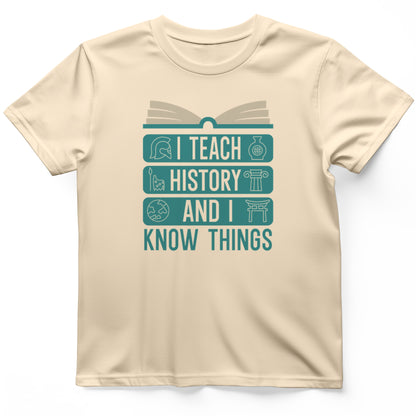 I Teach History and Know Things T-Shirt