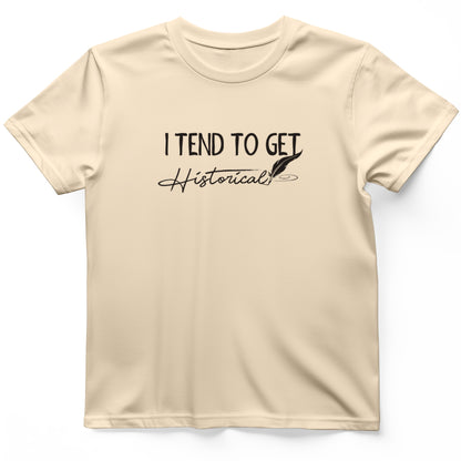 I Tend to Get Historical T-Shirt