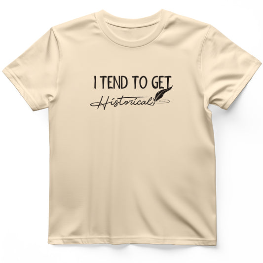 I Tend to Get Historical T-Shirt